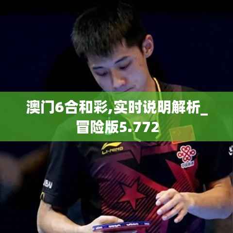 澳门6合和彩,实时说明解析_冒险版5.772