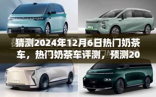 2024年12月6日热门奶茶车预测与评测，特性及用户体验展望
