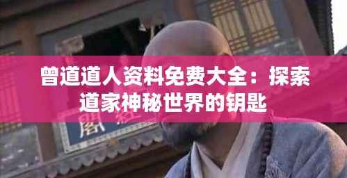 曾道道人资料免费大全:探索道家神秘世界的钥匙