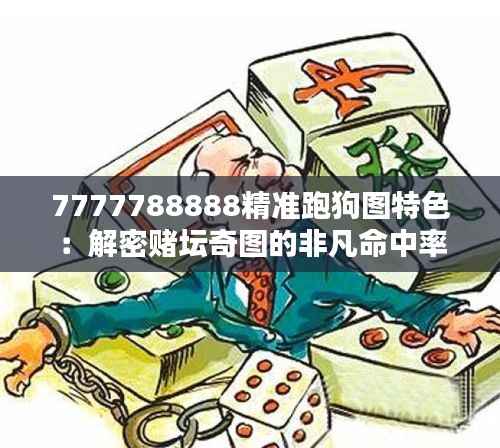 7777788888精准跑狗图特色:解密赌坛奇图的非凡命中率
