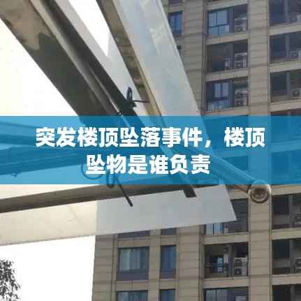 突发楼顶坠落事件,楼顶坠物是谁负责