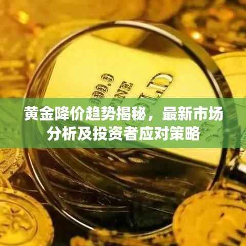 黄金降价趋势揭秘,最新市场分析及投资者应对策略